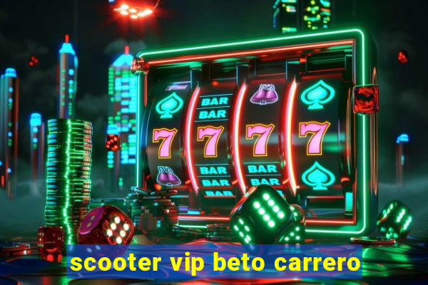 scooter vip beto carrero